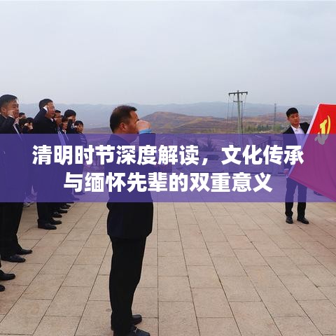 清明時(shí)節(jié)深度解讀，文化傳承與緬懷先輩的雙重意義