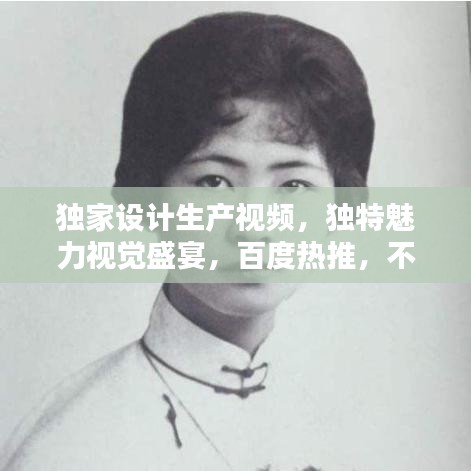 獨(dú)家設(shè)計(jì)生產(chǎn)視頻，獨(dú)特魅力視覺盛宴，百度熱推，不容錯過！