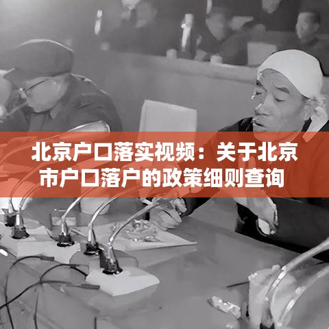 北京戶口落實視頻：關(guān)于北京市戶口落戶的政策細則查詢 