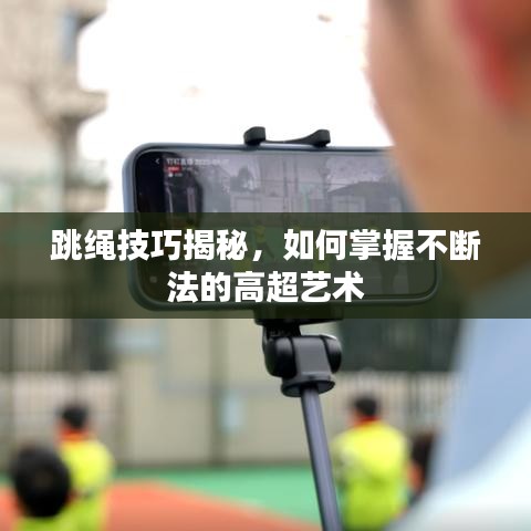 跳繩技巧揭秘，如何掌握不斷法的高超藝術(shù)