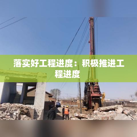 落實(shí)好工程進(jìn)度：積極推進(jìn)工程進(jìn)度 