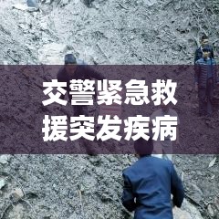 交警緊急救援突發(fā)疾病司機，生命至上，為民服務(wù)行動贊歌