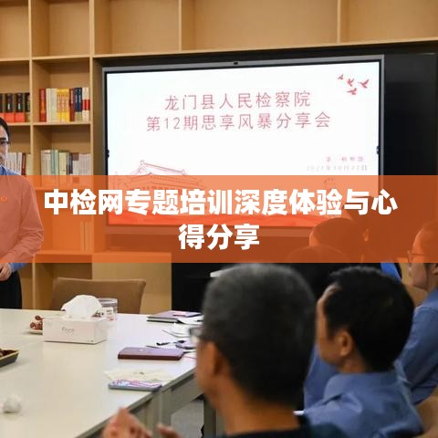 中檢網(wǎng)專(zhuān)題培訓(xùn)深度體驗(yàn)與心得分享