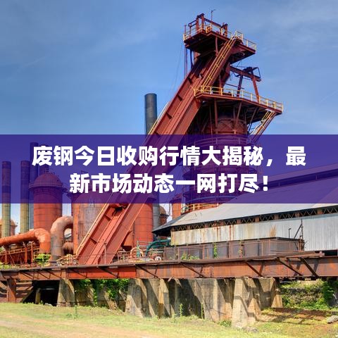 廢鋼今日收購行情大揭秘，最新市場動(dòng)態(tài)一網(wǎng)打盡！
