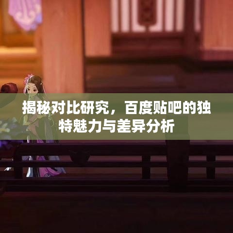 揭秘對比研究，百度貼吧的獨(dú)特魅力與差異分析