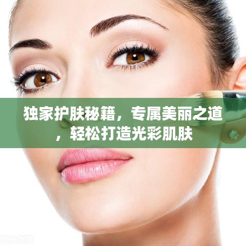 獨家護(hù)膚秘籍，專屬美麗之道，輕松打造光彩肌膚