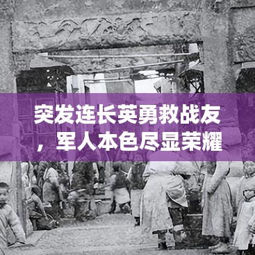 突發(fā)連長英勇救戰(zhàn)友，軍人本色盡顯榮耀時刻