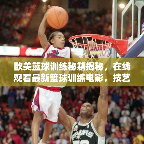 歐美籃球訓(xùn)練秘籍揭秘，在線觀看最新籃球訓(xùn)練電影，技藝潛能雙重提升！
