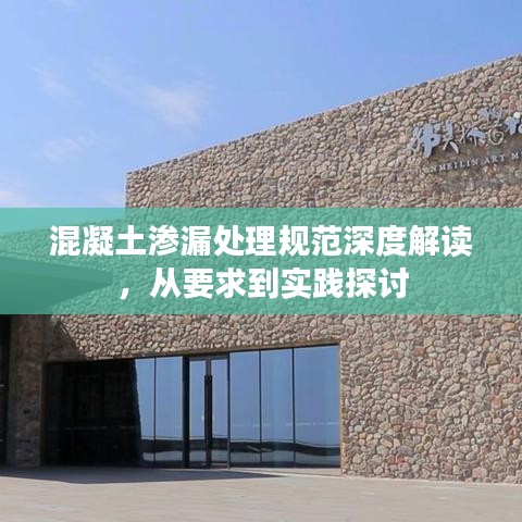 混凝土滲漏處理規(guī)范深度解讀，從要求到實(shí)踐探討