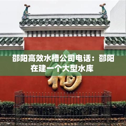 邵陽高效水槽公司電話：邵陽在建一個(gè)大型水庫 