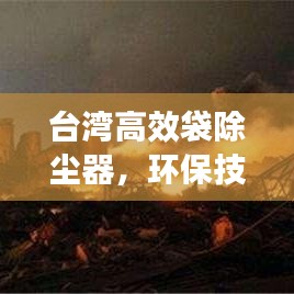 臺(tái)灣高效袋除塵器，環(huán)保技術(shù)的璀璨明珠