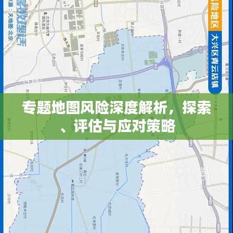 專題地圖風(fēng)險(xiǎn)深度解析，探索、評估與應(yīng)對策略