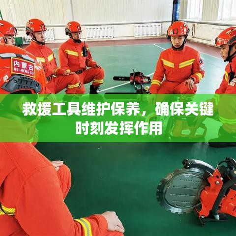 救援工具維護(hù)保養(yǎng)，關(guān)鍵時(shí)刻發(fā)揮重要作用