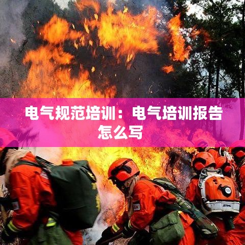 電氣規(guī)范培訓：電氣培訓報告怎么寫 
