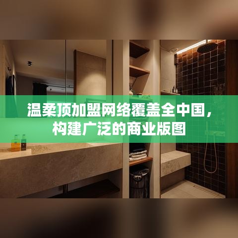 溫柔頂加盟，全國(guó)網(wǎng)絡(luò)覆蓋，構(gòu)建商業(yè)版圖