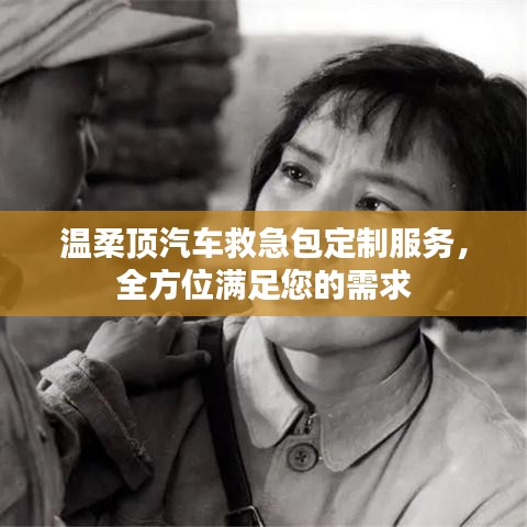 汽車救急包定制服務(wù)，溫柔頂科技全方位滿足需求