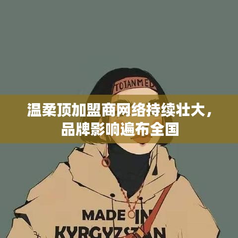 溫柔頂加盟商網絡壯大，品牌影響力全國覆蓋