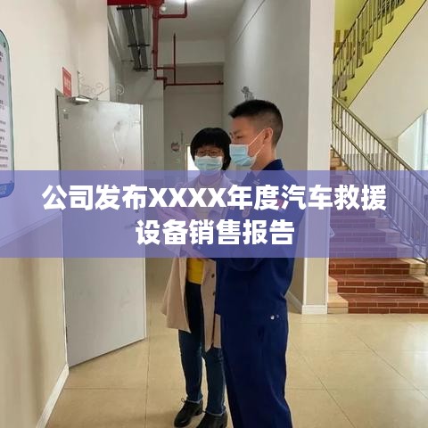 XXXX年度汽車救援設備銷售報告發(fā)布，秦皇島溫柔頂科技解析市場趨勢