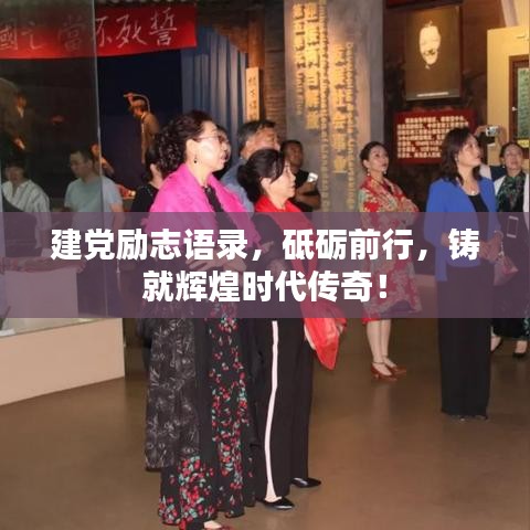 建黨勵志語錄，砥礪前行，鑄就輝煌時代傳奇！