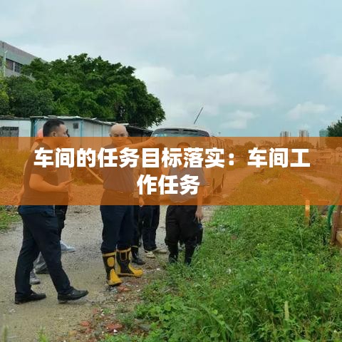 車間的任務目標落實：車間工作任務 