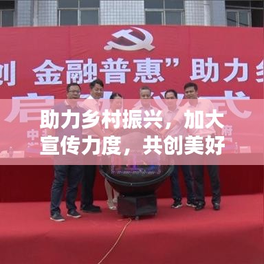 助力鄉(xiāng)村振興，加大宣傳力度，共創(chuàng)美好未來