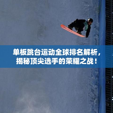 單板跳臺(tái)運(yùn)動(dòng)全球排名解析，揭秘頂尖選手的榮耀之戰(zhàn)！