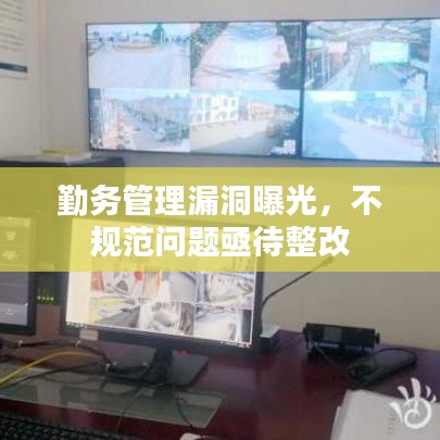 勤務(wù)管理漏洞曝光，不規(guī)范問題亟待整改