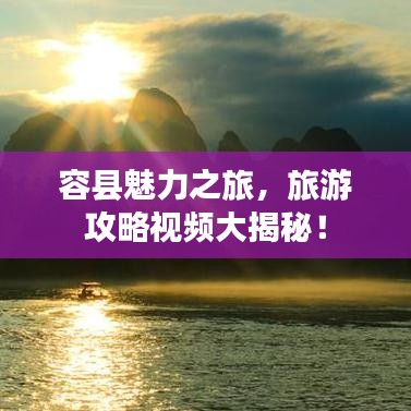 容縣魅力之旅，旅游攻略視頻大揭秘！