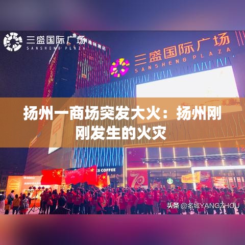 揚州一商場突發(fā)大火：揚州剛剛發(fā)生的火災 