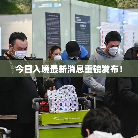 今日入境最新消息重磅發(fā)布！