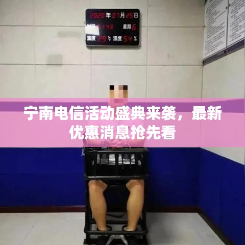 寧南電信活動盛典來襲，最新優(yōu)惠消息搶先看
