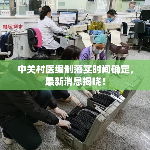 中關(guān)村醫(yī)編制落實(shí)時間確定，最新消息揭曉！