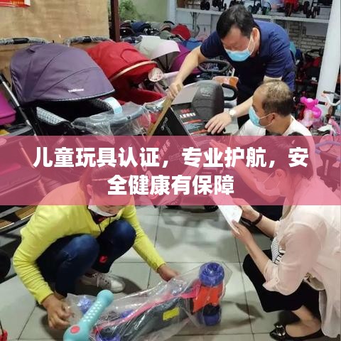 兒童玩具認證，專業(yè)護航，安全健康有保障