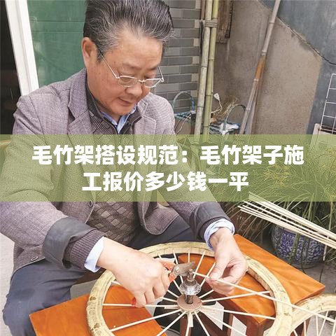 毛竹架搭設(shè)規(guī)范：毛竹架子施工報(bào)價(jià)多少錢一平 