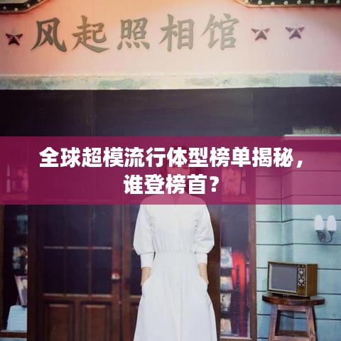 全球超模流行體型榜單揭秘，誰(shuí)登榜首？