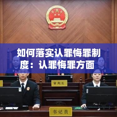 如何落實認(rèn)罪悔罪制度：認(rèn)罪悔罪方面 