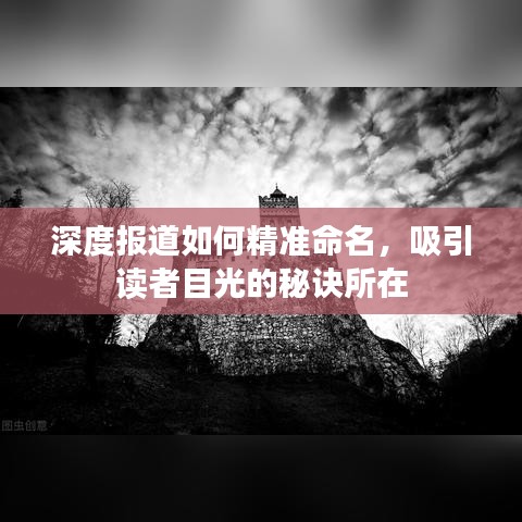 深度報(bào)道如何精準(zhǔn)命名，吸引讀者目光的秘訣所在