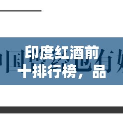 印度紅酒前十排行榜，品鑒與欣賞，帶你領(lǐng)略紅酒魅力！