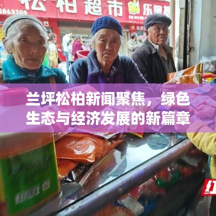 蘭坪松柏新聞聚焦，綠色生態(tài)與經(jīng)濟(jì)發(fā)展的新篇章
