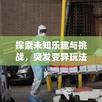 探索未知樂(lè)趣與挑戰(zhàn)，突發(fā)變異玩法揭秘