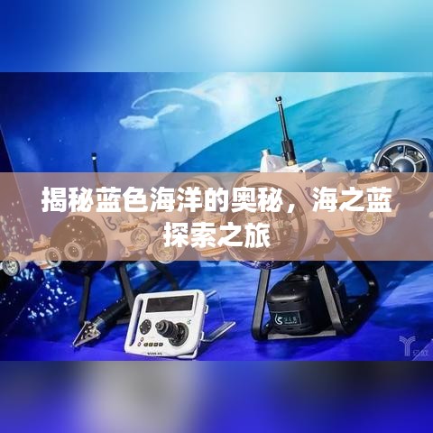 揭秘藍色海洋的奧秘，海之藍探索之旅