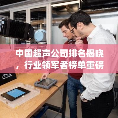 中國超聲公司排名揭曉，行業(yè)領(lǐng)軍者榜單重磅出爐！