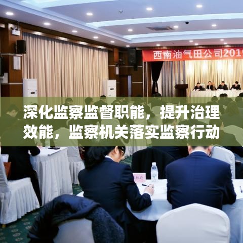 深化監(jiān)察監(jiān)督職能，提升治理效能，監(jiān)察機關(guān)落實監(jiān)察行動
