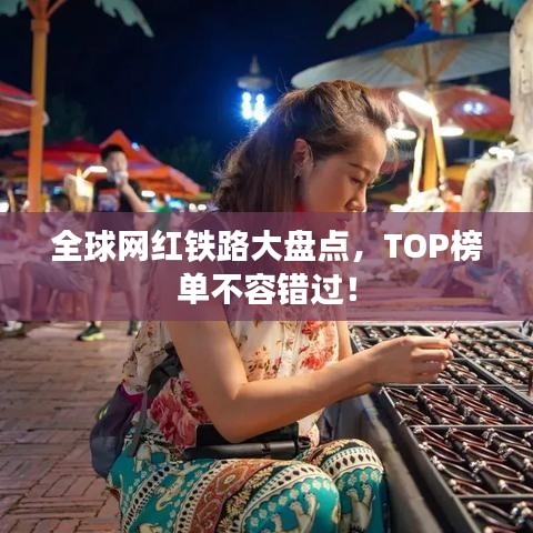 全球網(wǎng)紅鐵路大盤點(diǎn)，TOP榜單不容錯(cuò)過！