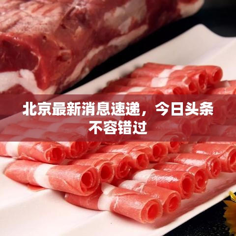 北京最新消息速遞，今日頭條不容錯(cuò)過(guò)