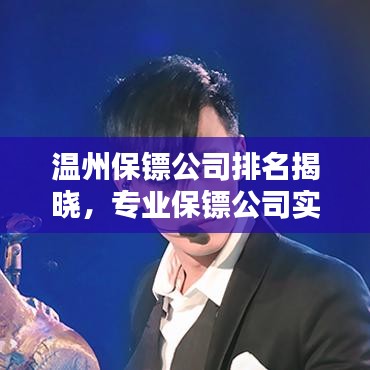 溫州保鏢公司排名揭曉，專業(yè)保鏢公司實力比拼榜單出爐！