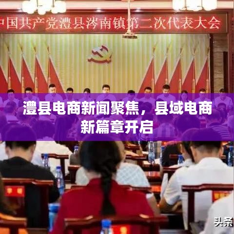 澧縣電商新聞聚焦，縣域電商新篇章開啟