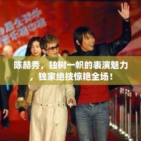 陳赫秀，獨(dú)樹一幟的表演魅力，獨(dú)家絕技驚艷全場(chǎng)！