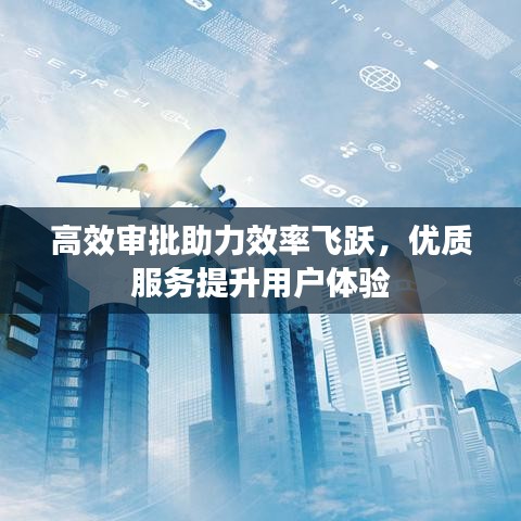 高效審批助力效率飛躍，優(yōu)質(zhì)服務(wù)提升用戶體驗(yàn)
