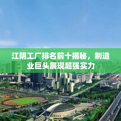 江陰工廠排名前十揭秘，制造業(yè)巨頭展現(xiàn)超強(qiáng)實(shí)力